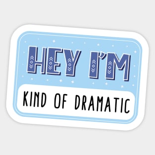 Hey I'm kind of dramatic Sticker